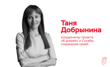 «Как ты только там работаешь?» — о Службе сохранения семей и проекте «В домике» рассказывает координатор Таня Добрынина